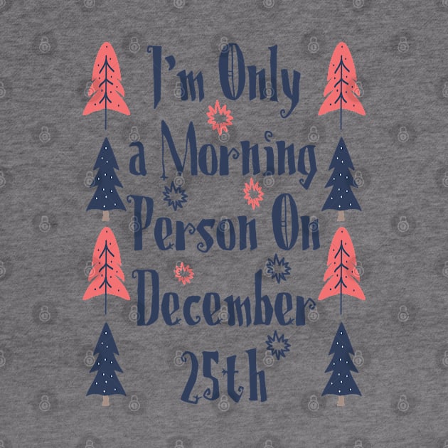 I'm only a morning person on december 25th by Myteeshirts